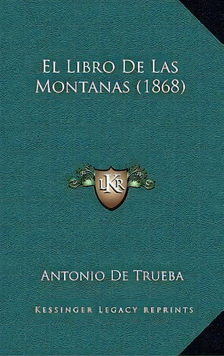 El Libro De Las Montanas (1868), De Antonio De Trueba. Editorial Kessinger Publishing, Tapa Blanda En Español