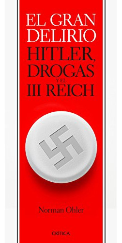 El Gran Delirio: Hitler Drogas Y El Iii Reich -memoria Criti