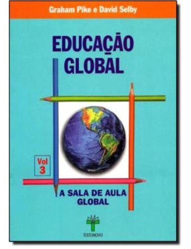 Educacao Global  Volume 3 - A Sala De Aula Global: Educacao Global  Vol. 3 - A Sala De Aula Global, De Pike, Graham. Editora Textonovo, Capa Mole, Edição 1 Em Português