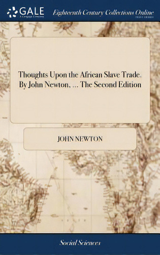 Thoughts Upon The African Slave Trade. By John Newton, ... The Second Edition, De Newton, John. Editorial Gale Ecco Print Ed, Tapa Dura En Inglés