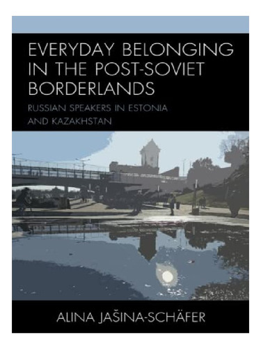 Everyday Belonging In The Post-soviet Borderlands - Al. Eb12