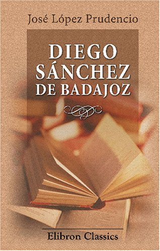 Diego Sanchez De Badajoz: Estudio Critico Biografico Y Bibli