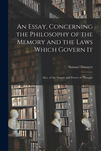 An Essay, Concerning The Philosophy Of The Memory And The Laws Which Govern It [microform]: Also,..., De Dunnett, Samuel. Editorial Legare Street Pr, Tapa Blanda En Inglés