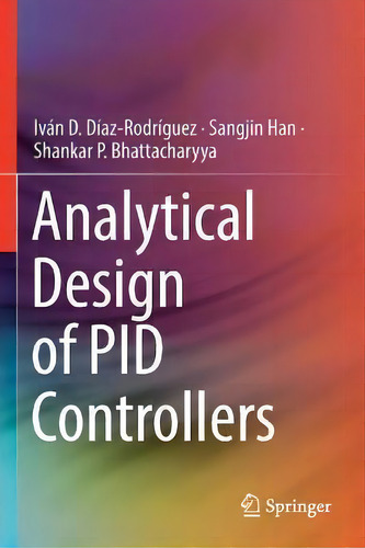 Analytical Design Of Pid Controllers, De Iván D. Díaz-rodríguez., Vol. 1. Editorial Springer Nature Switzerland Ag, Tapa Blanda En Inglés