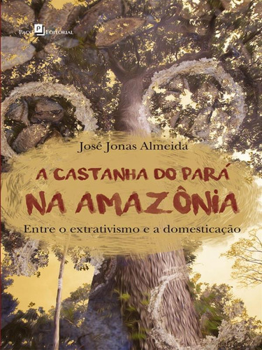 A Castanha Do Pará Na Amazônia: Entre O Extrativismo E A Domesticação, De Almeida, Jose Jonas. Editorial Paco Editorial, Capa Mole, Edição 20170313 00:00:00 Em
