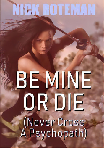 Be Mine Or Die, De Roteman, Nick. Editorial Lulu Pr, Tapa Blanda En Inglés