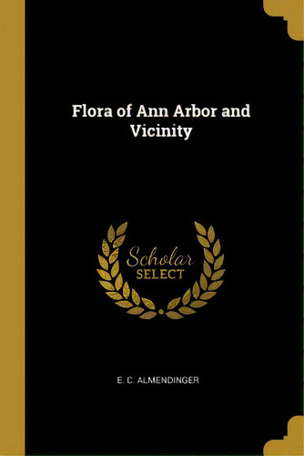 Flora Of Ann Arbor And Vicinity, De Almendinger, E. C.. Editorial Wentworth Pr, Tapa Blanda En Inglés