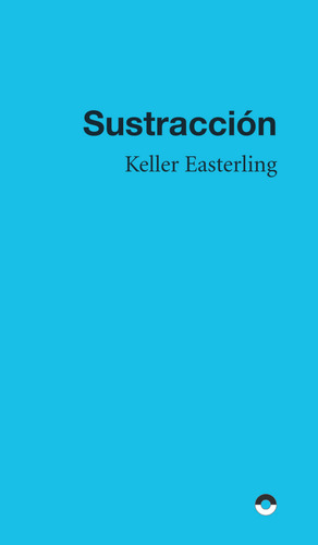 Sustraccion, De Easterling, Keller., Vol. 1. Editorial Puente Editores, Tapa Blanda En Español, 2023