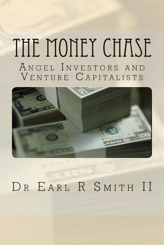 The Money Chase : Angel Investors And Venture Capitalists, De Earl R Smith Ii. Editorial Createspace Independent Publishing Platform, Tapa Blanda En Inglés