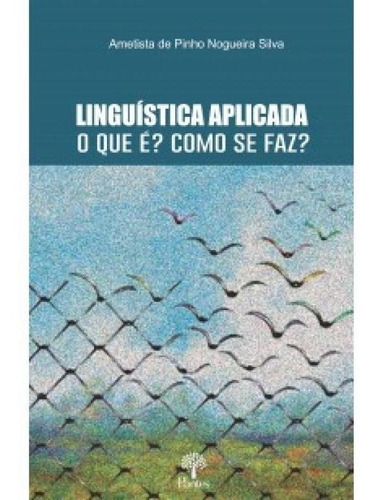 Linguística Aplicada O Que é? Como se Faz ?, de Ametista de Pinho Nogueira Silva. Editora PONTES, capa mole em português