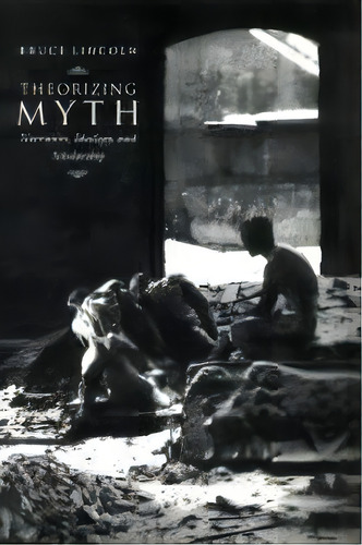 Theorizing Myth : Narrative, Ideology And Scholarship, De Bruce Lincoln. Editorial The University Of Chicago Press, Tapa Blanda En Inglés