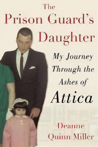 The Prison Guard's Daughter : My Journey Through The Ashes Of Attica, De Deanne Quinn Miller. Editorial Diversion Books, Tapa Blanda En Inglés