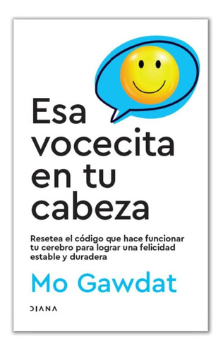 ESA VOCECITA EN TU CABEZA:  Aplica, de Mo Gawdat.  aplica, vol. No aplica. Editorial Diana, tapa pasta blanda, edición 1 en español, 2023