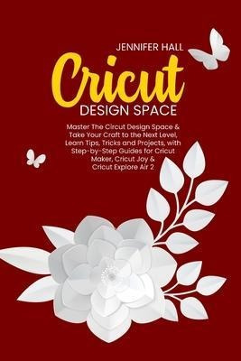 Cricut Design Space : Master The Circut Design Space & Ta...