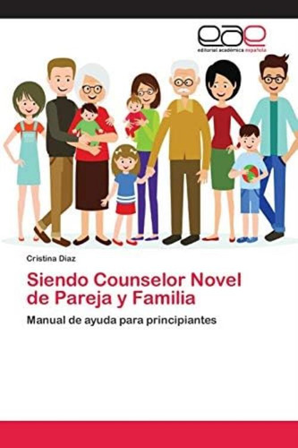 Siendo Counselor Novel De Pareja Y Familia: Manual De Ayuda Para Principiantes (spanish Edition), De Diaz, Cristina. Editorial Academica Espanola, Tapa Blanda En Español