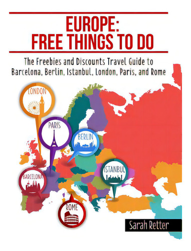 Europe: Free Things To Do: The Freebies And Discounts Travel Guide To Barcelona, Berlin, Istanbul..., De Retter, Sarah. Editorial Createspace, Tapa Blanda En Inglés