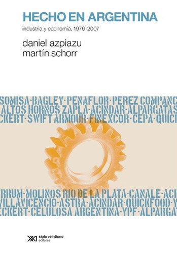 Hecho En Argentina. Industria Y Economia 1976-2007 - Schorr,