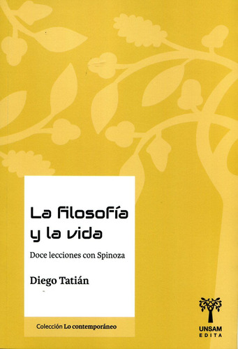 LA FILOSOFIA Y LA VIDA - DOCE LECCIONES CON SPINOZA, de Diego Tatian. Editorial Universidad De San Martin Edita, tapa blanda en español, 2023