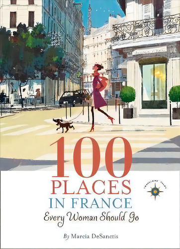 100 Places In France Every Woman Should Go, De Marcia Desanctis. Editorial Travelers Tales Incorporated, Tapa Dura En Inglés