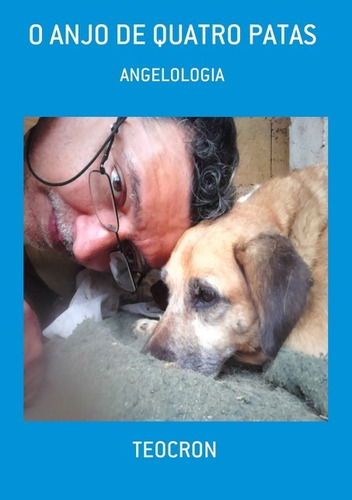 O Anjo De Quatro Patas: Angelologia, De Teocron. Série Não Aplicável, Vol. 1. Editora Clube De Autores, Capa Mole, Edição 3 Em Português, 2021