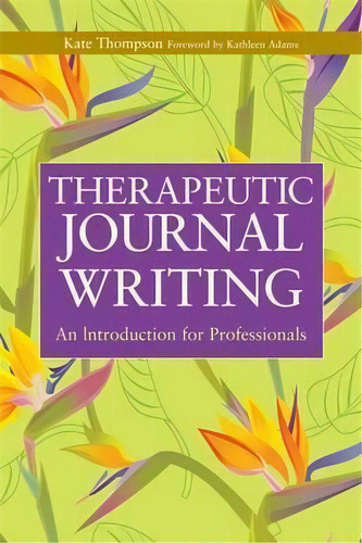 Therapeutic Journal Writing : An Introduction For Professionals, De Kate Thompson. Editorial Jessica Kingsley Publishers, Tapa Blanda En Inglés, 2010