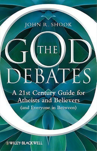 The God Debates : A 21st Century Guide For Atheists And Believers (and Everyone In Between), De John R. Shook. Editorial John Wiley And Sons Ltd, Tapa Blanda En Inglés