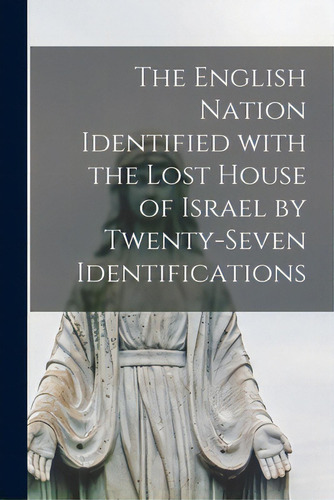 The English Nation Identified With The Lost House Of Israel By Twenty-seven Identifications [micr..., De Anonymous. Editorial Legare Street Pr, Tapa Blanda En Inglés
