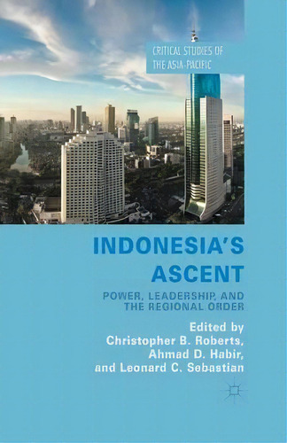 Indonesia's Ascent : Power, Leadership, And The Regional Order, De C. Roberts. Editorial Palgrave Macmillan, Tapa Blanda En Inglés