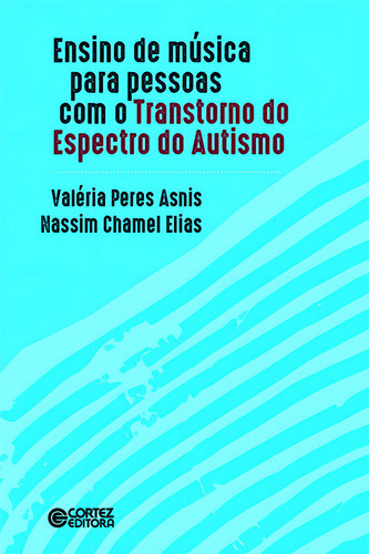 Ensino de música para as pessoas com o Transtorno do Espectro do Autismo, de Asnis, Valéria Peres. Editorial Cortez Editora e Livraria LTDA, capa mole em português, 2019