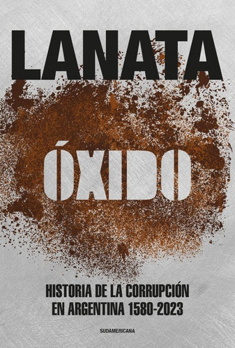Oxido: Historia De La Corrupcion En Argentina 1580-2023 - Jo