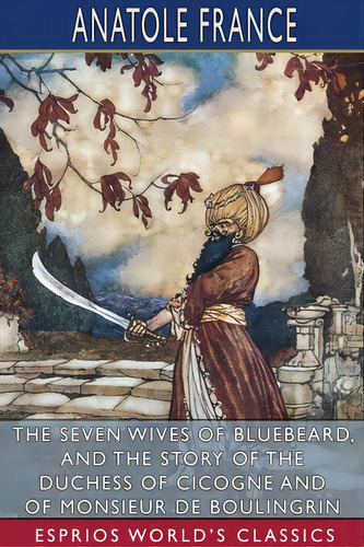 The Seven Wives Of Bluebeard, And The Story Of The Duchess Of Cicogne And Of Monsieur De Boulingr..., De France, Anatole. Editorial Blurb Inc, Tapa Blanda En Inglés