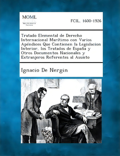 Tratado Elemental De Derecho Internacional Maritimo Con Varios Apendices Que Contienen La Legisla..., De Ignacio De Nergin. Editorial Gale Making Modern Law, Tapa Blanda En Español