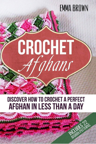 Libro: Crochet Afghans: Discover How To Crochet A Perfect In