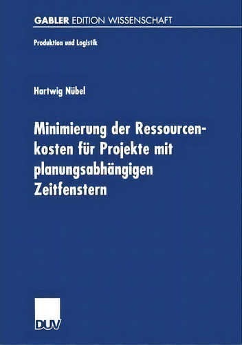 Minimierung Der Ressourcenkosten Fur Projekte Mit Planungsabhangigen Zeitfenstern, De Hartwig Nubel. Gabler Edition Wissenschaft, Vol. 1. Editorial Deutscher Universitätsverlag, Tapa Blanda En Alemán