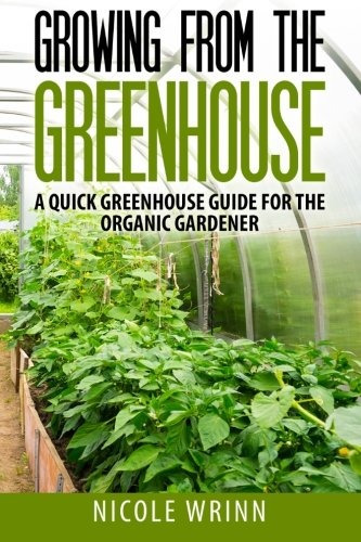 Growing From The Greenhouse A Quick Greenhouse Guide For The
