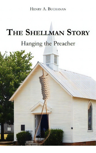 The Shellman Story: Hanging The Preacher, De Buchanan, Henry A.. Editorial Authorhouse, Tapa Blanda En Inglés