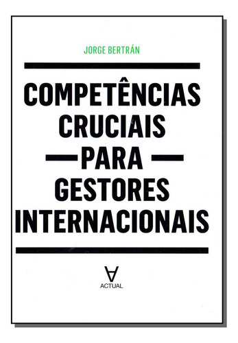 Livro Competências Cruciais Para Gestores Internacionais, De Jorge Bertrán (). Editora Actual, Capa Mole, Edição 1 Em Português, 2015