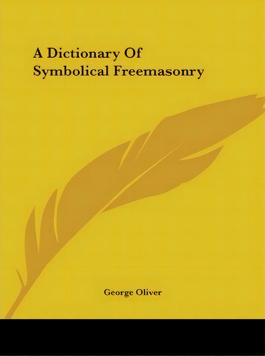 A Dictionary Of Symbolical Freemasonry, De George Oliver. Editorial Kessinger Publishing, Tapa Blanda En Inglés