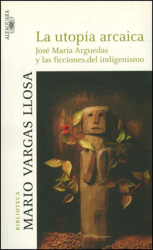 La Utopía Arcaica. José María Arguedas Y Las Ficciones Del Indigenismo, De Mario Vargas Llosa. Editorial Penguin Random House, Tapa Blanda, Edición 2008 En Español