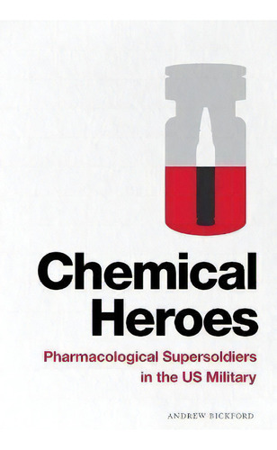 Chemical Heroes : Pharmacological Supersoldiers In The Us Military, De Andrew Bickford. Editorial Duke University Press, Tapa Blanda En Inglés
