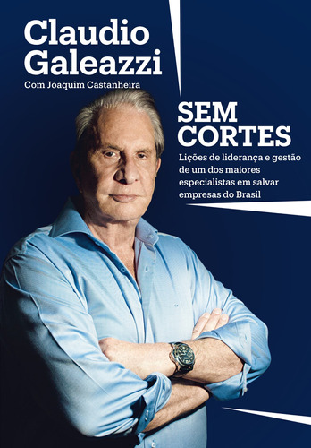 Claudio Galeazzi: Sem cortes: Lições de liderança e gestão de um dos maiores especialistas do Brasil em salvar empresas, de Galeazzi, Claudio. Editora Schwarcz SA, capa mole em português, 2019