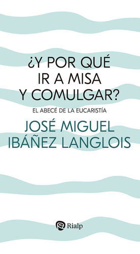 Y Por Que Ir A Misa Y Comulgar - Ibañez Langlois, Jose Migue