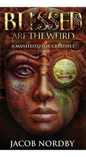 Blessed Are The Weird : A Manifesto For Creatives, De Jacob Nordby. Editorial Manifesto Publishing House, Inc., Tapa Dura En Inglés