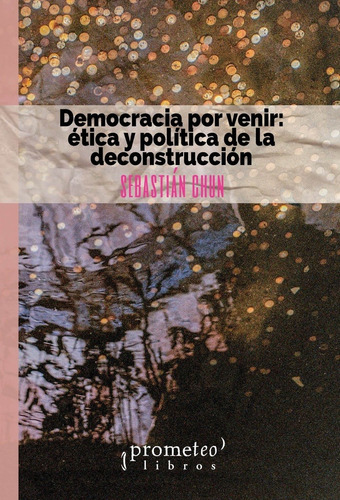 Democracia Por Venir: Ètica Y Polìtica De La Deconstrucciòn 