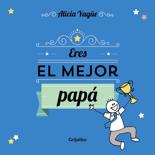 Eres El Mejor Papãâ¡, De Yagüe, Alicia., Vol. 1. Editorial Grijalbo Ilustrados, Tapa Dura En Español