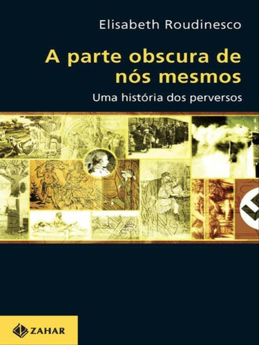 A Parte Obscura De Nós Mesmos: Uma História Dos Perversos, De Roudinesco, Elisabeth. Editora Zahar, Capa Mole Em Português