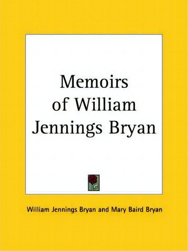 Memoirs Of William Jennings Bryan (1925), De Williams Jennings Bryan. Editorial Kessinger Publishing Co, Tapa Blanda En Inglés