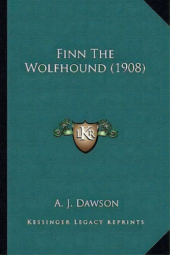 Finn The Wolfhound (1908), De A J Dawson. Editorial Kessinger Publishing, Tapa Blanda En Inglés