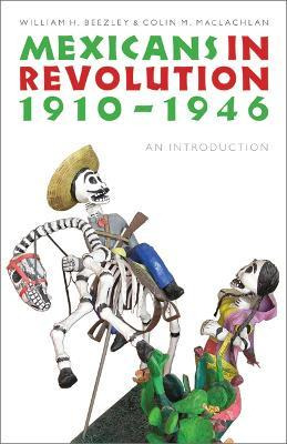 Mexicans In Revolution, 1910-1946 - William H. Beezley