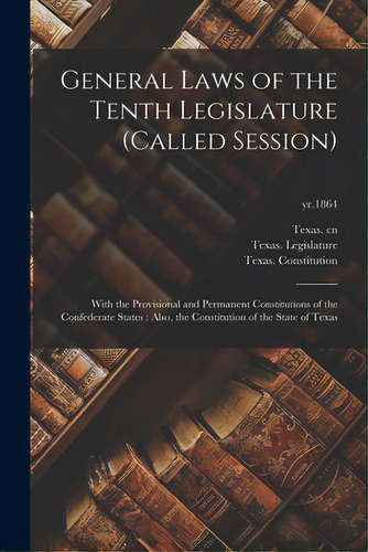 General Laws Of The Tenth Legislature (called Session): With The Provisional And Permanent Consti..., De Texas Cn. Editorial Legare Street Pr, Tapa Blanda En Inglés
